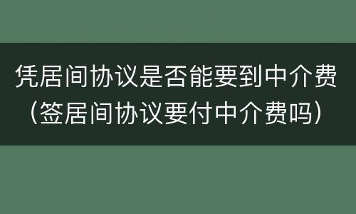 凭居间协议是否能要到中介费（签居间协议要付中介费吗）