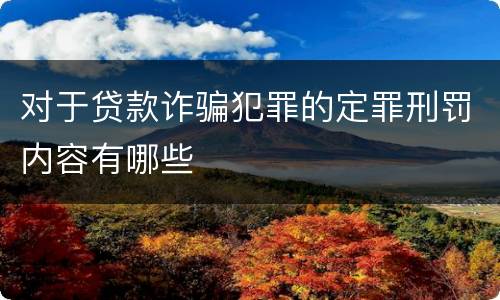 对于贷款诈骗犯罪的定罪刑罚内容有哪些
