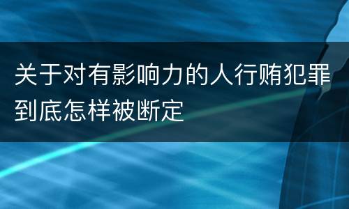 关于对有影响力的人行贿犯罪到底怎样被断定
