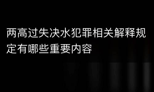 两高过失决水犯罪相关解释规定有哪些重要内容