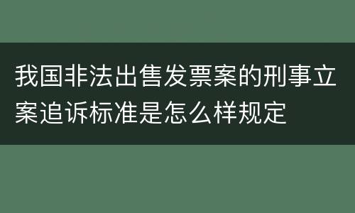 我国非法出售发票案的刑事立案追诉标准是怎么样规定