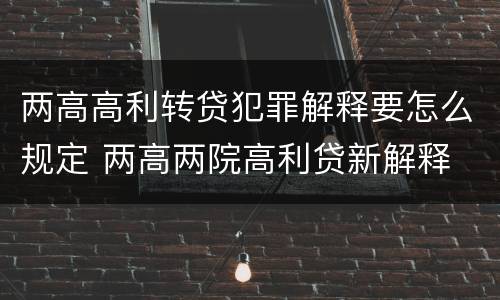 两高高利转贷犯罪解释要怎么规定 两高两院高利贷新解释