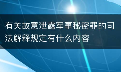 有关故意泄露军事秘密罪的司法解释规定有什么内容