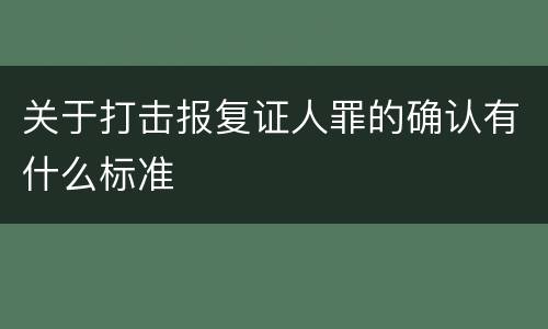 关于打击报复证人罪的确认有什么标准