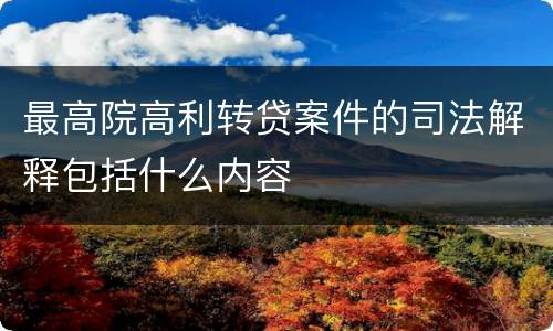 最高院高利转贷案件的司法解释包括什么内容