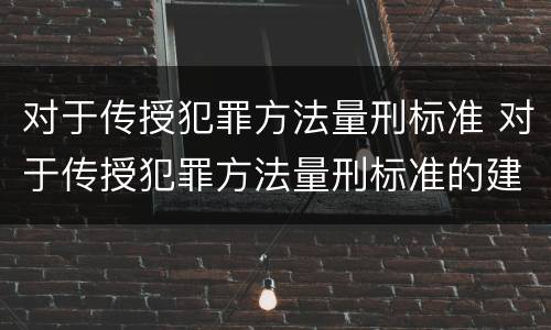 对于传授犯罪方法量刑标准 对于传授犯罪方法量刑标准的建议
