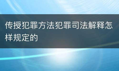 传授犯罪方法犯罪司法解释怎样规定的