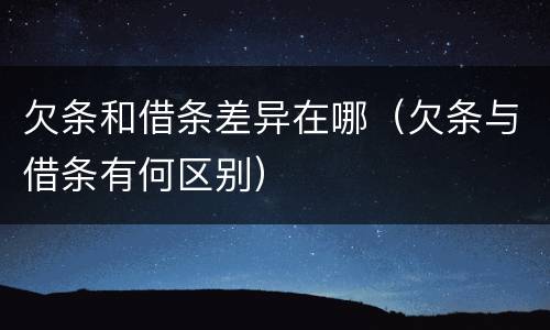 欠条和借条差异在哪（欠条与借条有何区别）