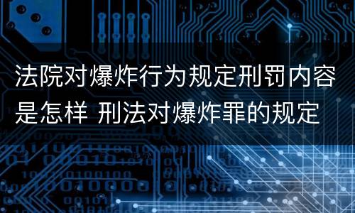 法院对爆炸行为规定刑罚内容是怎样 刑法对爆炸罪的规定