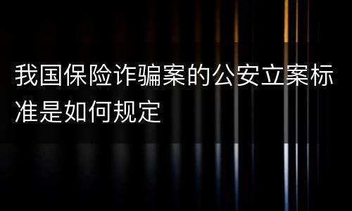 我国保险诈骗案的公安立案标准是如何规定