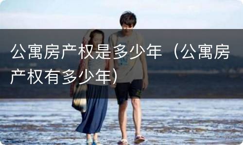 公寓房产权是多少年（公寓房产权有多少年）