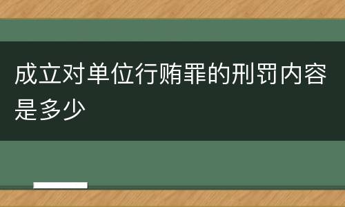 成立对单位行贿罪的刑罚内容是多少