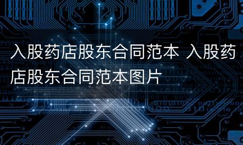 入股药店股东合同范本 入股药店股东合同范本图片