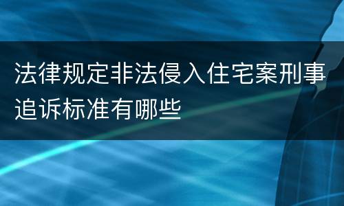 法律规定非法侵入住宅案刑事追诉标准有哪些