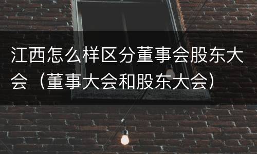 江西怎么样区分董事会股东大会（董事大会和股东大会）