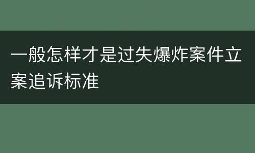 一般怎样才是过失爆炸案件立案追诉标准