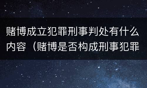 赌博成立犯罪刑事判处有什么内容（赌博是否构成刑事犯罪）