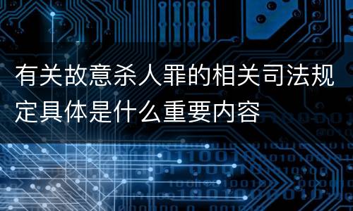有关故意杀人罪的相关司法规定具体是什么重要内容