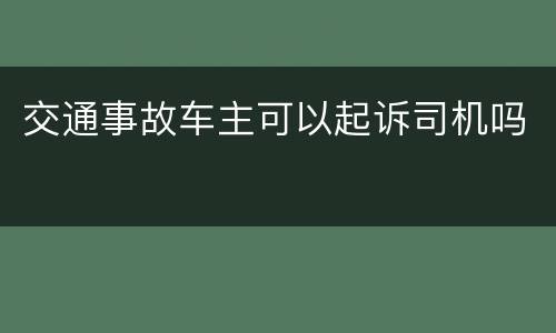 交通事故车主可以起诉司机吗