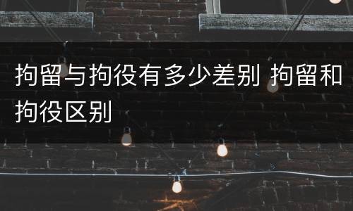 拘留与拘役有多少差别 拘留和拘役区别