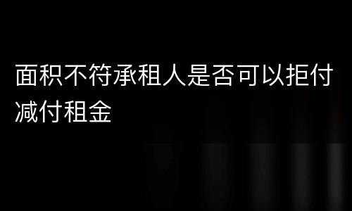 面积不符承租人是否可以拒付减付租金