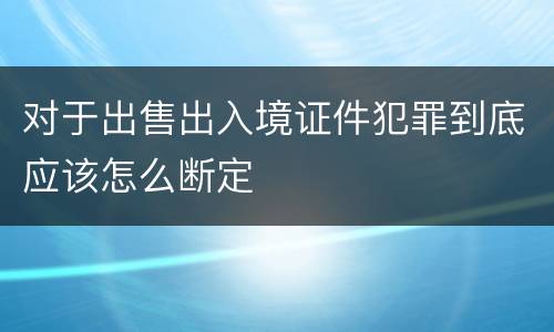 对于出售出入境证件犯罪到底应该怎么断定