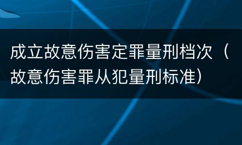 成立故意伤害定罪量刑档次（故意伤害罪从犯量刑标准）