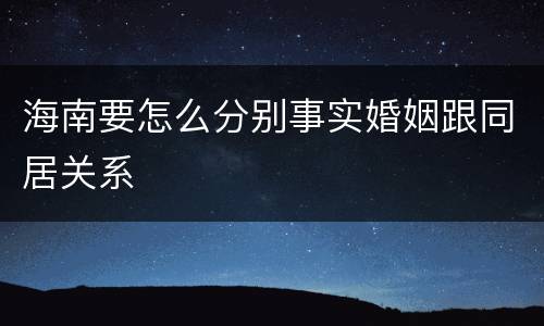 海南要怎么分别事实婚姻跟同居关系