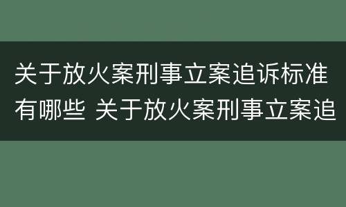 关于放火案刑事立案追诉标准有哪些 关于放火案刑事立案追诉标准有哪些内容