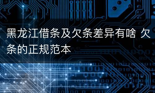 黑龙江借条及欠条差异有啥 欠条的正规范本