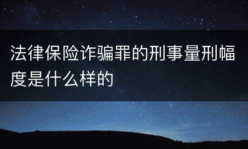 法律保险诈骗罪的刑事量刑幅度是什么样的