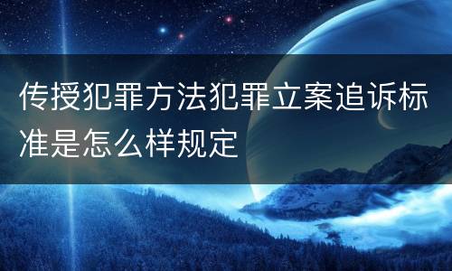 传授犯罪方法犯罪立案追诉标准是怎么样规定