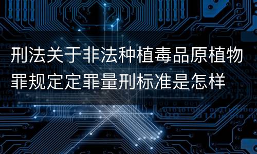 刑法关于非法种植毒品原植物罪规定定罪量刑标准是怎样