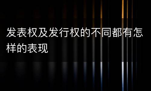 发表权及发行权的不同都有怎样的表现