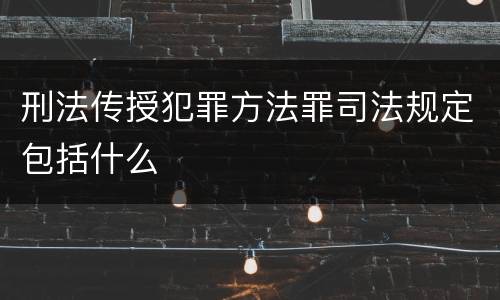 刑法传授犯罪方法罪司法规定包括什么