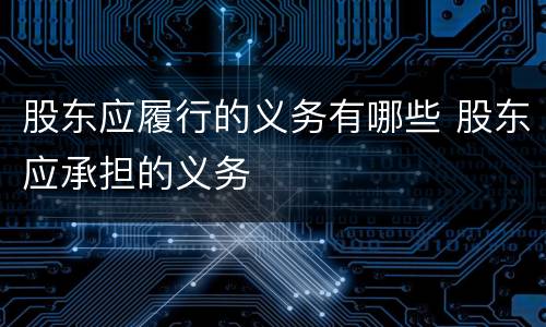 股东应履行的义务有哪些 股东应承担的义务
