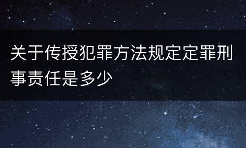 关于传授犯罪方法规定定罪刑事责任是多少