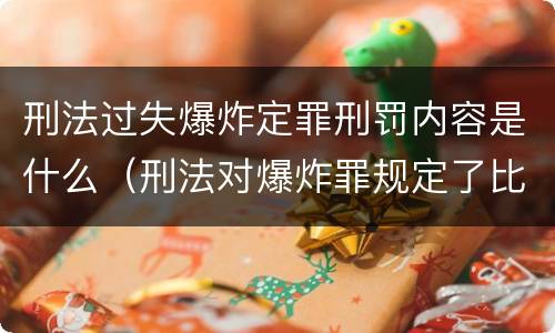 刑法过失爆炸定罪刑罚内容是什么（刑法对爆炸罪规定了比过失爆炸罪）