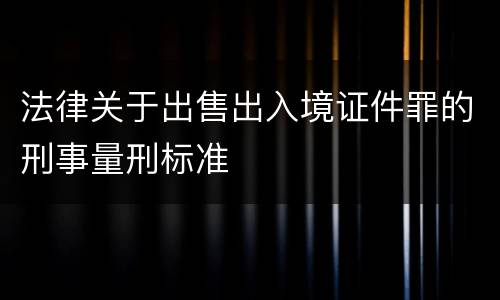 法律关于出售出入境证件罪的刑事量刑标准