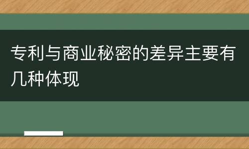 专利与商业秘密的差异主要有几种体现