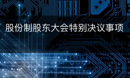 股份制股东大会特别决议事项