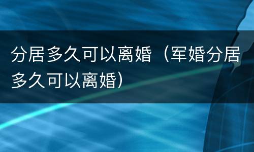 分居多久可以离婚（军婚分居多久可以离婚）