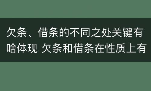 欠条、借条的不同之处关键有啥体现 欠条和借条在性质上有什么不同