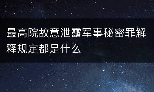 最高院故意泄露军事秘密罪解释规定都是什么
