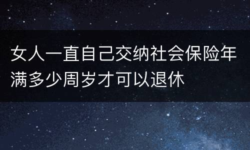 女人一直自己交纳社会保险年满多少周岁才可以退休