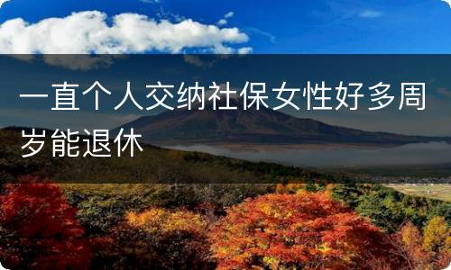 一直个人交纳社保女性好多周岁能退休