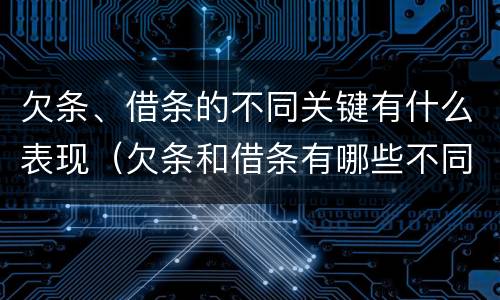欠条、借条的不同关键有什么表现（欠条和借条有哪些不同点）