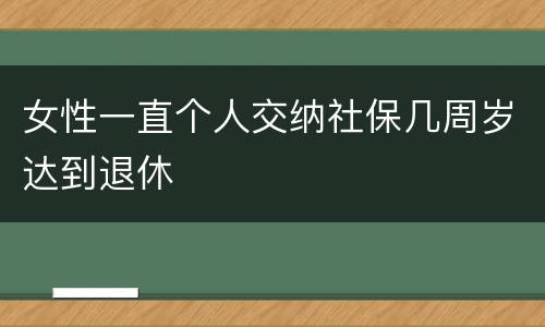 女性一直个人交纳社保几周岁达到退休