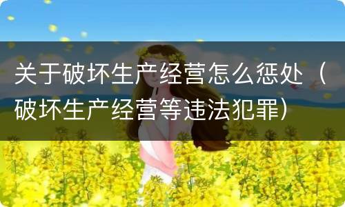 关于破坏生产经营怎么惩处（破坏生产经营等违法犯罪）