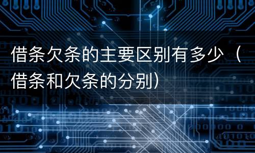 借条欠条的主要区别有多少（借条和欠条的分别）